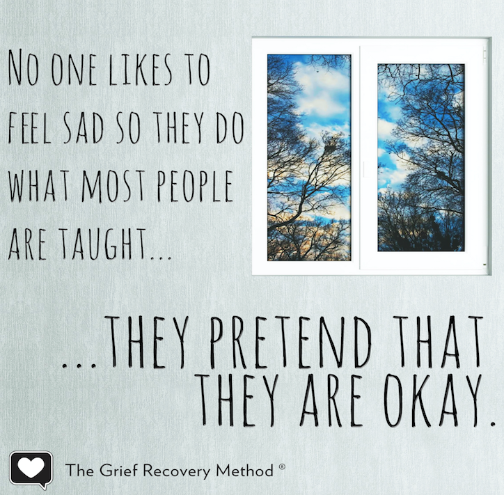 No one likes to feel sad so they do what most people are taught... They pretend that they are okay.